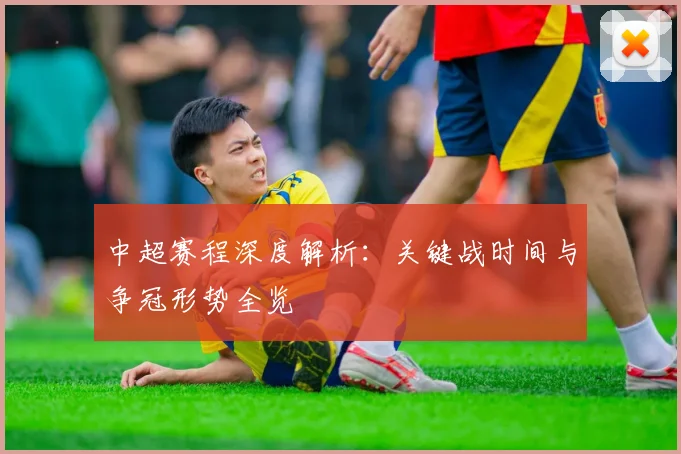 中超赛程深度解析：关键战时间与争冠形势全览