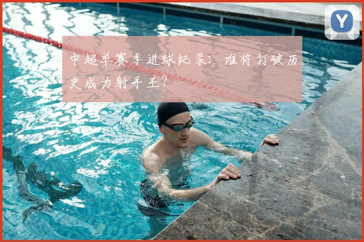 中超单赛季进球纪录:谁将打破历史成为射手王?