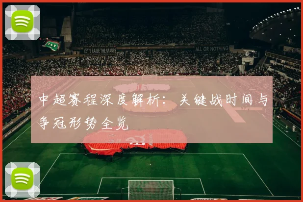 中超赛程深度解析:关键战时间与争冠形势全览