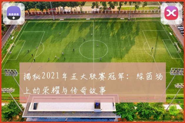 揭秘2021年五大联赛冠军：绿茵场上的荣耀与传奇故事